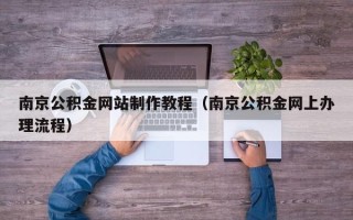 临朐南京公积金网站制作教程（南京公积金网上办理流程）